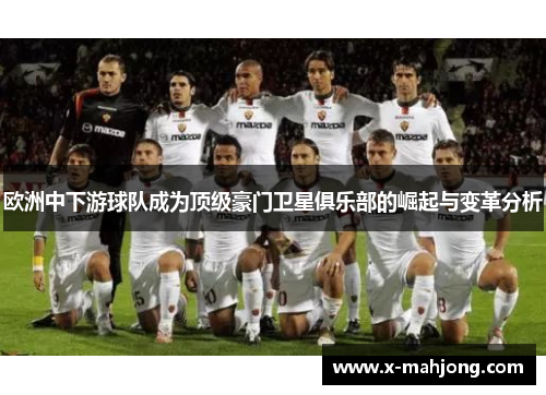 欧洲中下游球队成为顶级豪门卫星俱乐部的崛起与变革分析 欧洲中下游球队成为顶级豪门卫星俱乐部的崛起与变革分析
