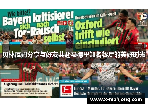 贝林厄姆分享与好友共赴马德里知名餐厅的美好时光