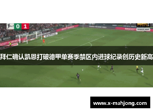 拜仁确认凯恩打破德甲单赛季禁区内进球纪录创历史新高