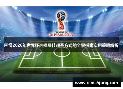 围绕2026年世界杯选择最佳观赛方式的全景指南实用策略解析 围绕2026年世界杯选择最佳观赛方式的全景指南实用策略解析