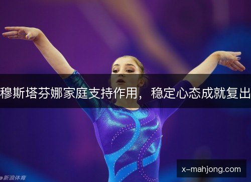 穆斯塔芬娜家庭支持作用，稳定心态成就复出