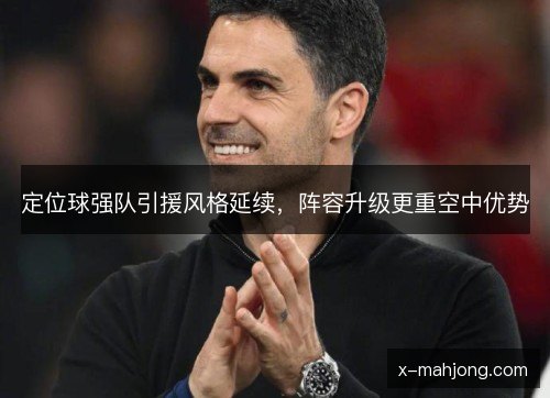 定位球强队引援风格延续,阵容升级更重空中优势 定位球强队引援风格延续,阵容升级更重空中优势